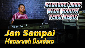 JAN SAMPAI MANARUAH DANDAM ( VERSI REMIX ) - Karaoke/Lirik Nada WANITA