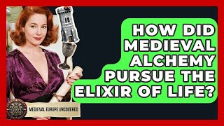 How Did Medieval Alchemy Pursue The Elixir Of Life? - Medieval Europe Uncovered