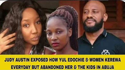 JUDY AUSTIN EXPOSED HOW YUL EDOCHIE & WOMEN KEREWA EVERYDAY BUT ABANDONED HER & THE KIDS IN ABUJA
