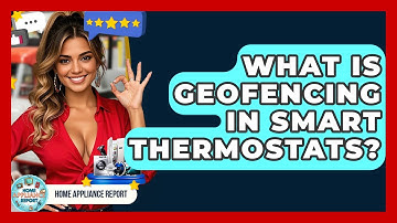 What Is Geofencing in Smart Thermostats? - Home Appliance Report