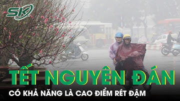 Tết Nguyên Đán 2023 Có Khả Năng Là Cao Điểm Rét Đậm, Nhiệt Độ Xấp Xỉ Trung Bình Nhiều Năm | SKĐS