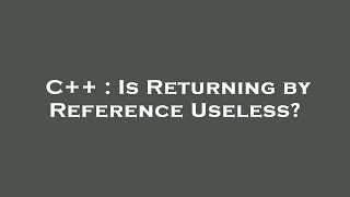 C++ : Is Returning by Reference Useless