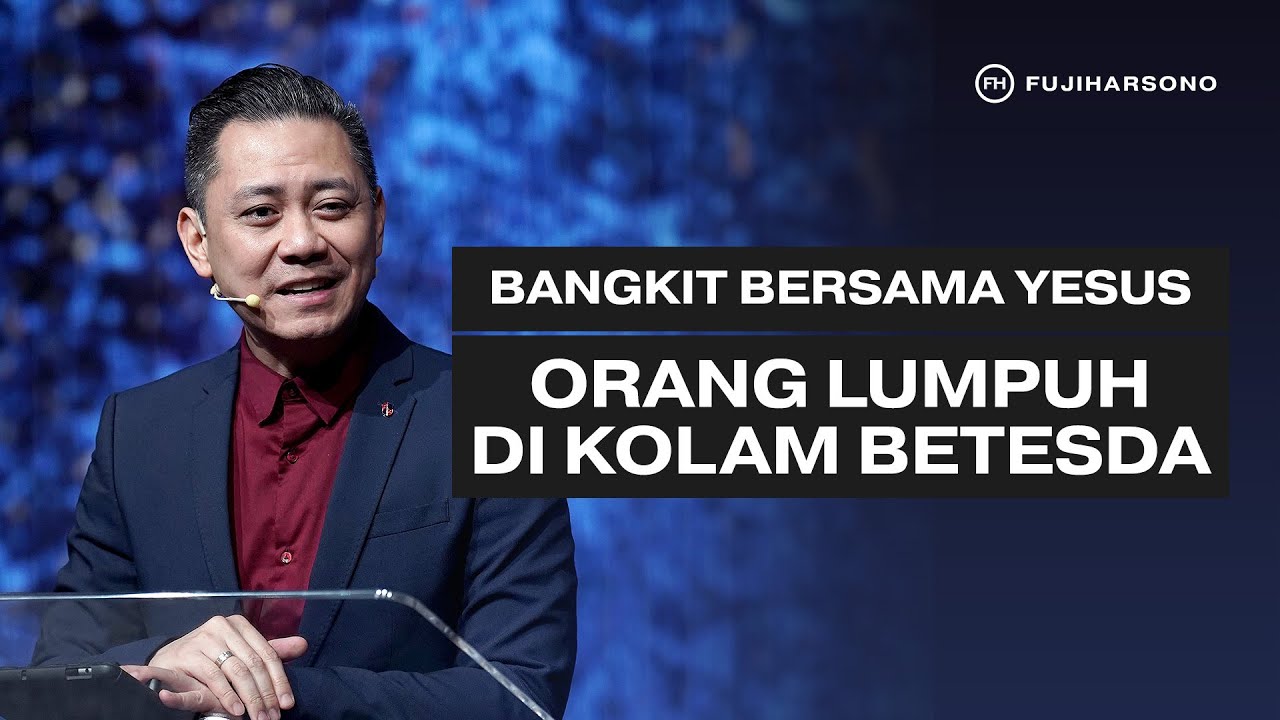 BANGKIT BERSAMA YESUS: ORANG LUMPUH DI KOLAM BETESDA - Fuji Harsono - Official Khotbah