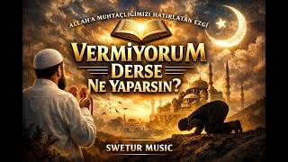 Allaha Muhtaçlığımızı Hatırlatan Ezgi Vermiyorum Derse Ne Yaparsın?