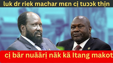 bär caa nuääri̠ näk kä makot | dr riek machar thiɛlɛ mi̠ caa jek kä jɛ