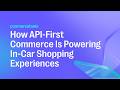 How API-First Commerce Is Powering In-Car Shopping Experiences