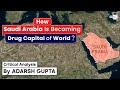 How Saudi Arabia Is Becoming Drug Capital of the world ? Analysis By Adarsh Gupta | UPSC Exams