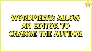 Wordpress: Allow an editor to change the author