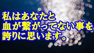 私はあなたと血が繋がってない事を誇りに思います。感動する話