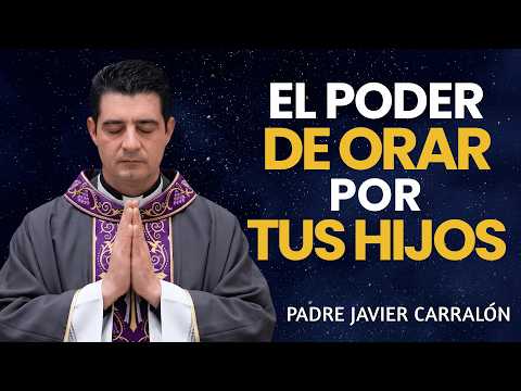 El PODER OCULTO de ORAR por Tus HIJOS | PADRE JAVIER CARRALÓN