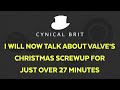 I will now talk about Valve's Christmas screw-up for just over 27 minutes
