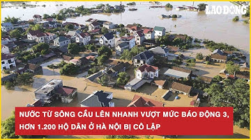 Vấn đề nóng: Nước từ sông Cầu lên nhanh vượt mức báo động 3, hơn 1.200 hộ dân ở Hà Nội bị cô lập