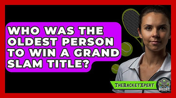 Who Was The Oldest Person To Win A Grand Slam Title? - The Racket Xpert