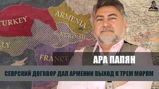 По Севрскому договору Армения была страной трех морей и пяти портов. Ара Папян