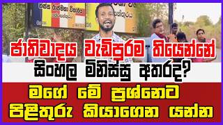 ජාතිවාදය වැඩිපුරම තියෙන්නේ සිංහල මිනිස්සු අතරද?මගේ මේ ප්‍රශ්නෙට පිළිතුරු කියාගෙන යන්න