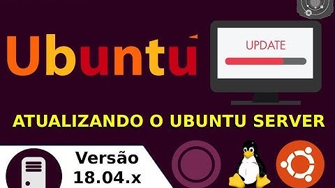 🔵 COMO atualizar o GNU/Linux Ubuntu Server 18.04.x LTS