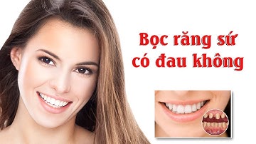 Bọc răng sứ có đau không? | Tại sao bị đau khi bọc răng sứ? | Làm sao để bọc răng sứ không đau?