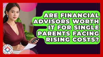 Are Financial Advisors Worth It For Single Parents Facing Rising Costs? - Single Parent Support Hub