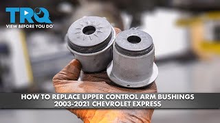 How to Replace Upper Control Arm Bushings 2003-2021 Chevrolet Express