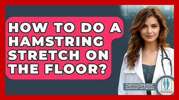 How To Do A Hamstring Stretch On The Floor? - Orthopedic Support Network