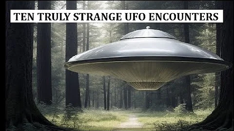 Ten Truly Strange UFO Encounters