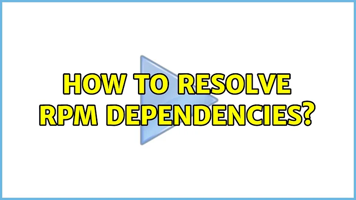 How to resolve rpm dependencies?