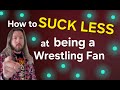How to SUCK LESS: Being a Wrestling fan