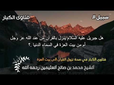 هل جبريل عليه السلام ينزل بالقرآن من عند الله عز وجل أم من بيت العزة في السماء الدنيا العثيمين