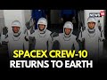 NASA SpaceX Crew-10 LIVE | Crew-10 re-entry Live Stream | SpaceX Crew-10 Splashdown live | N18G