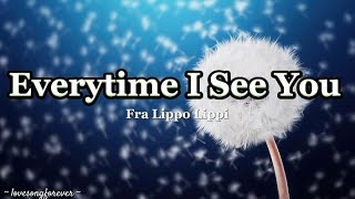 Fra Lippo Lippi - Everytime I See You Lyrics