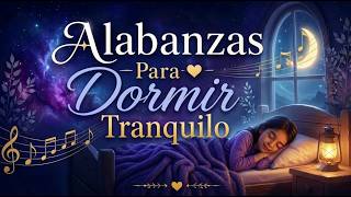 🌙 Alabanzas Cristianas Para Dormir en Paz | Música Cristiana Relajante Para Descansar Con Dios