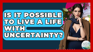 Is It Possible To Live A Life With Uncertainty? - The Personal Growth Path
