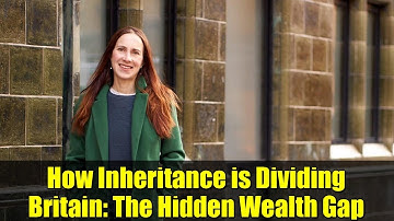 How Inheritance is Dividing Britain: The Hidden Wealth Gap