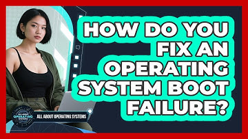 How Do You Fix An Operating System Boot Failure? - All About Operating Systems