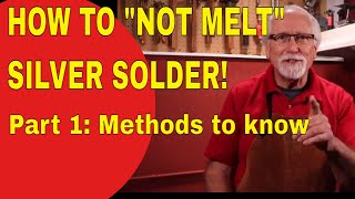 HOW TO "NOT MELT" SILVER SOLDER - PART 1