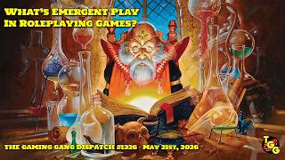 What's Emergent Play in Roleplaying Games? on The Gaming Gang Dispatch 1326