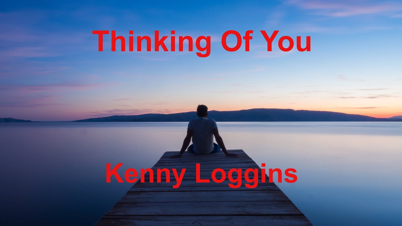 Thinking Of You - Kenny Loggins - with lyrics Thinking Of You - Kenny Loggins - with lyrics