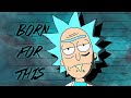 Rick Sanchez || Born For This || Rick and Morty
