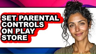 How to Set Parental Controls on Play Store (full Guide)