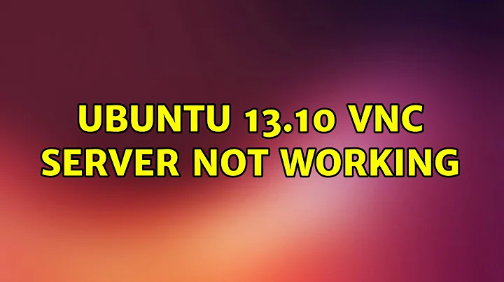 Ubuntu: Ubuntu 13.10 VNC server not working