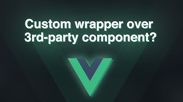 Vue.js: Custom wrapper over 3rd-party component