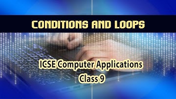 Computer Applications | Conditions and Loops | While Loop | If Statements | If Else Statements