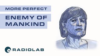 Enemy of Mankind | Radiolab Presents: More Perfect Podcast | Season 2 Episode 2