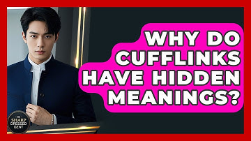 Why Do Cufflinks Have Hidden Meanings? - The Sharp Dressed Gent