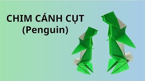 GẤP GIẤY/VIDEO 15: CON CHIM CÁNH CỤT - THE ART OF PAPER FOLDING: PENGUIN