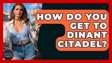 How Do You Get To Dinant Citadel? - Exploring The Benelux