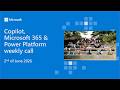 Copilot, Microsoft 365 &amp; Power Platform weekly call – 2nd of June, 2026