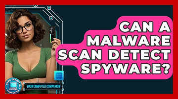 Can A Malware Scan Detect Spyware? - Your Computer Companion