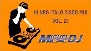 HI NRG ITALODISCO MIX VOL.23 By DJ MIGUEL MIX