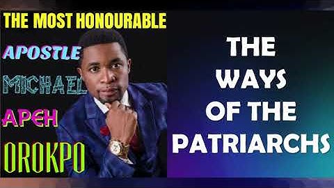 THE WAY OF THE PATRIARCHS; BY APOSTLE MICHAEL OROKPO